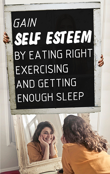 Gain self esteem by eating right, exercising and getting enough sleep