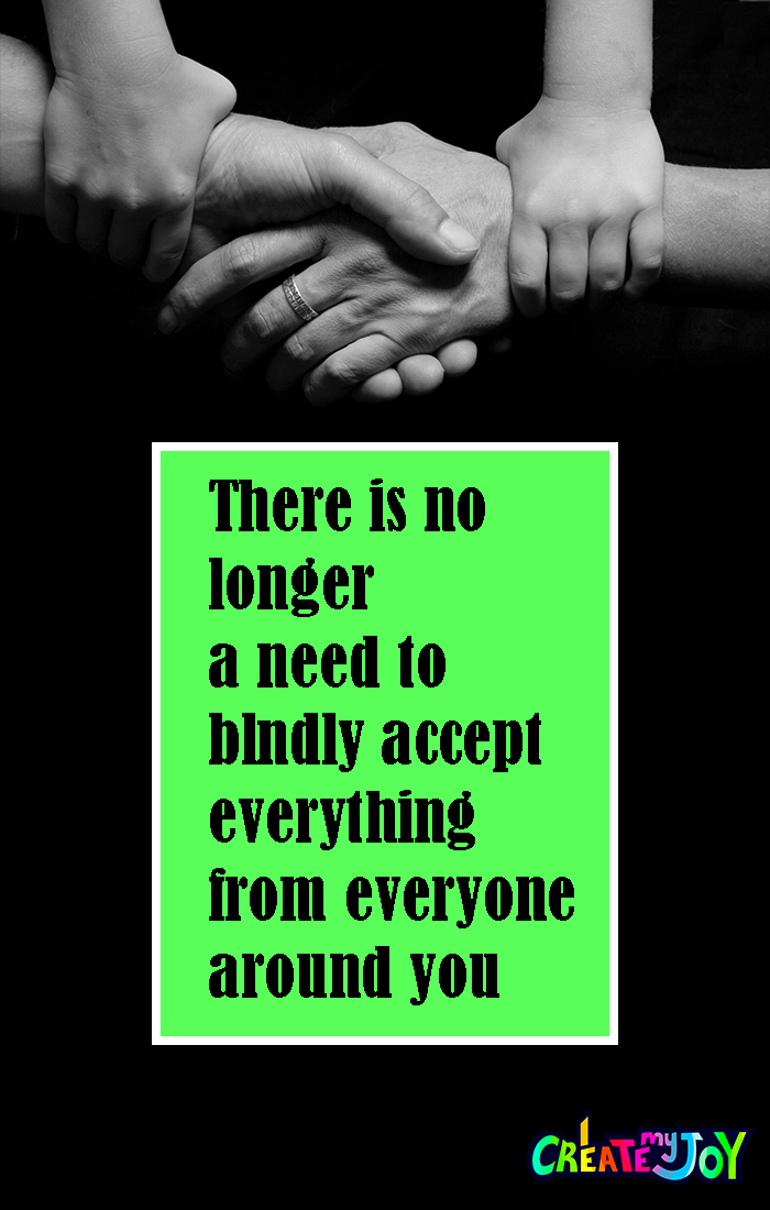 There is no longer a need to blindly accept everything