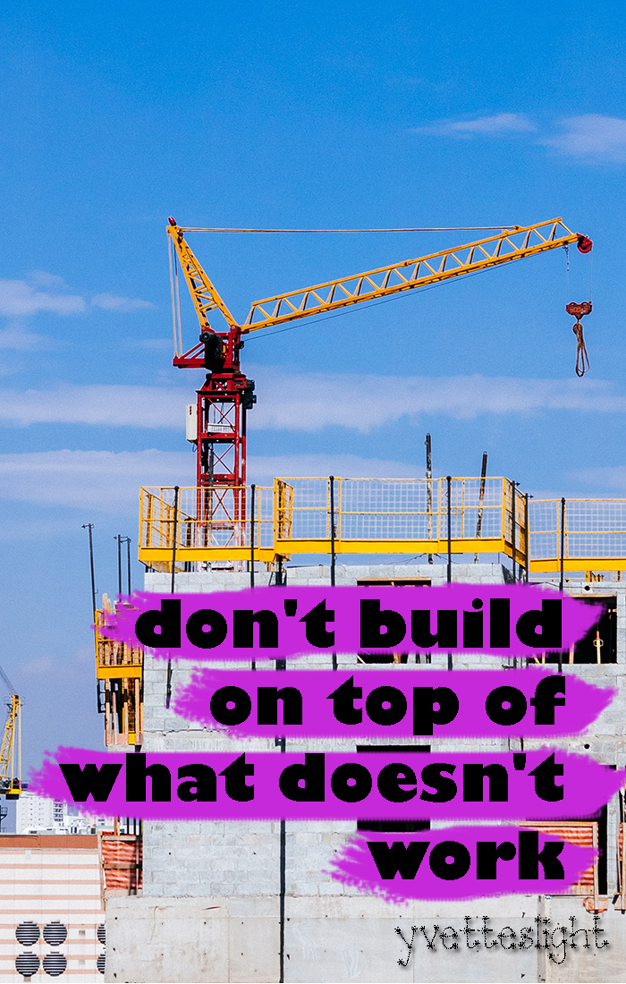 Don't build on top of what doesn't work