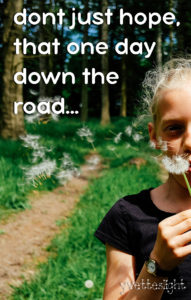 Don't just hope that one day down the road