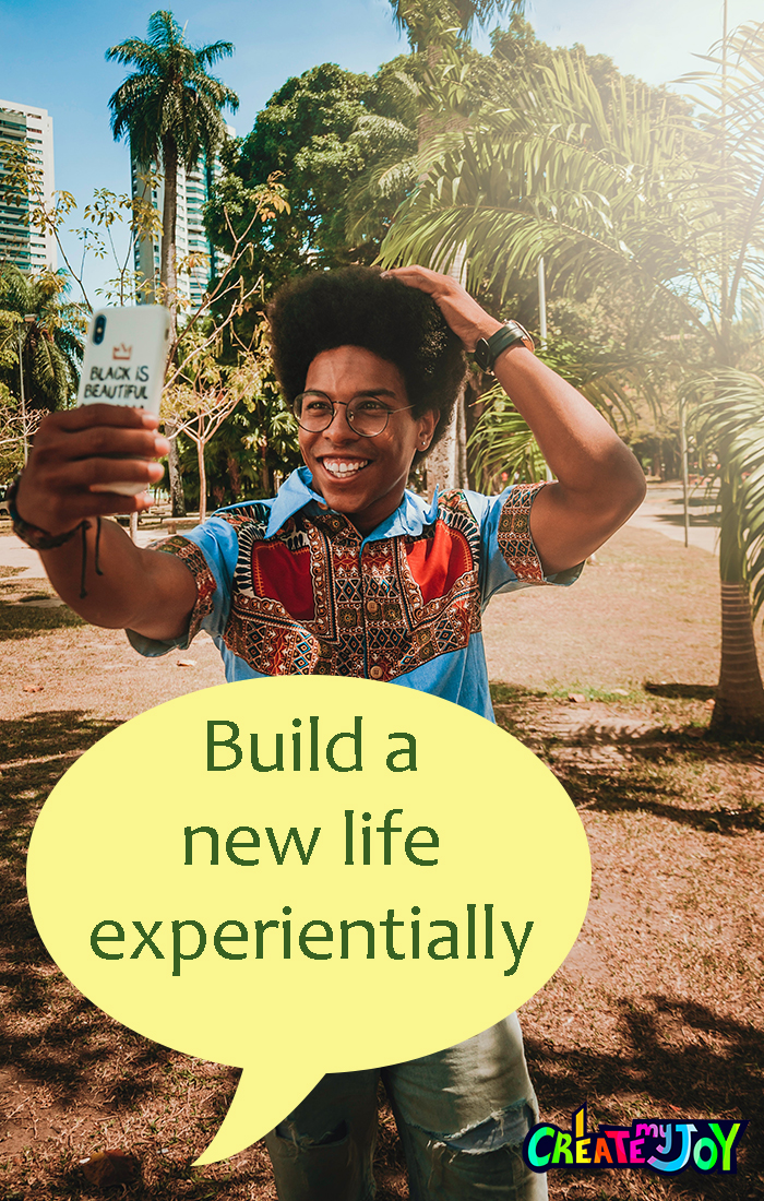 Build a new life experientially