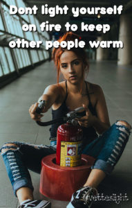 Don't Light yourself on fire to keep other people warm