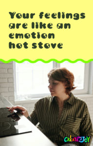 Your feelings are an emotional hot stove